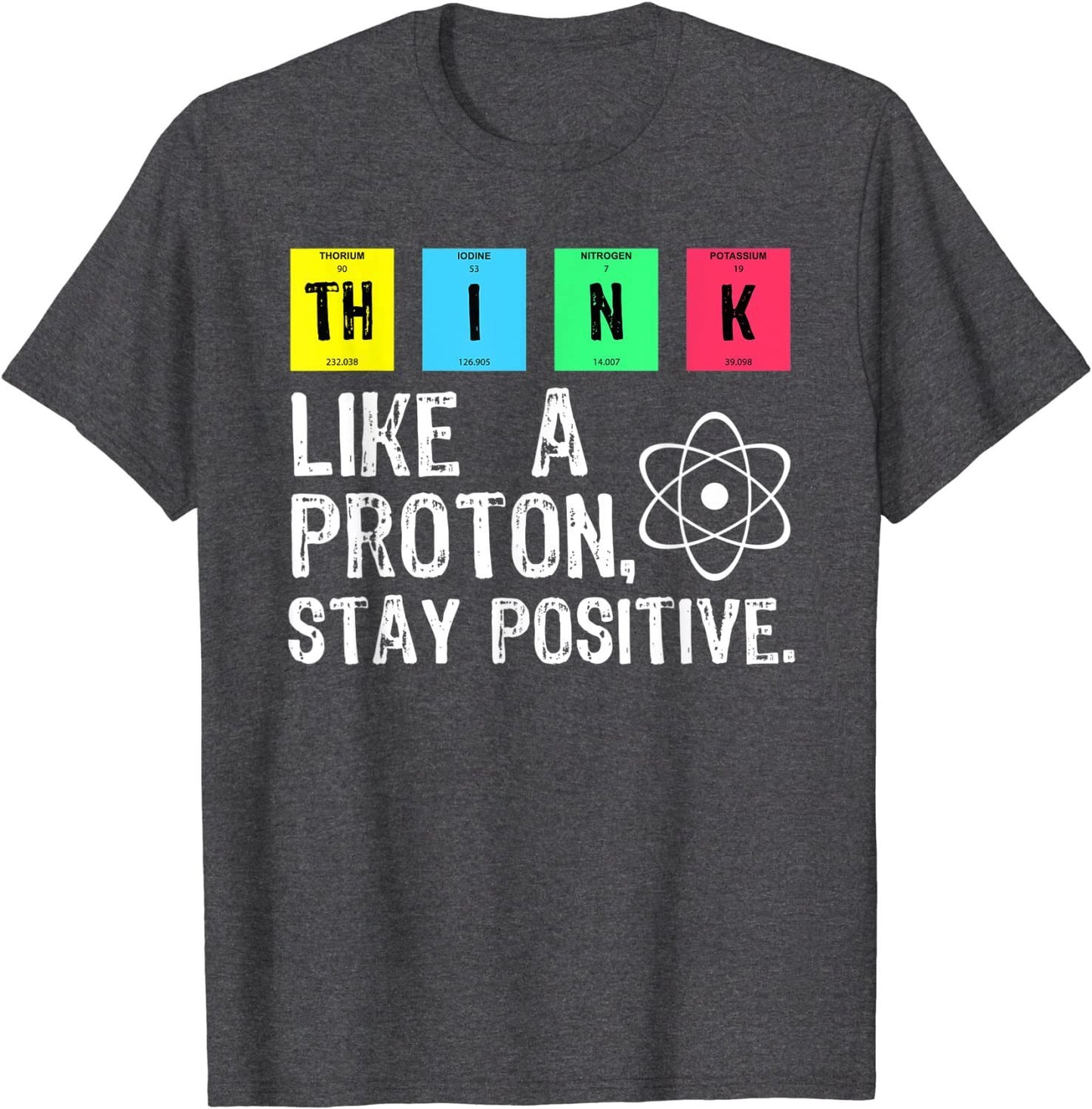 Think Like A Proton Stay Positive Science T Shirt