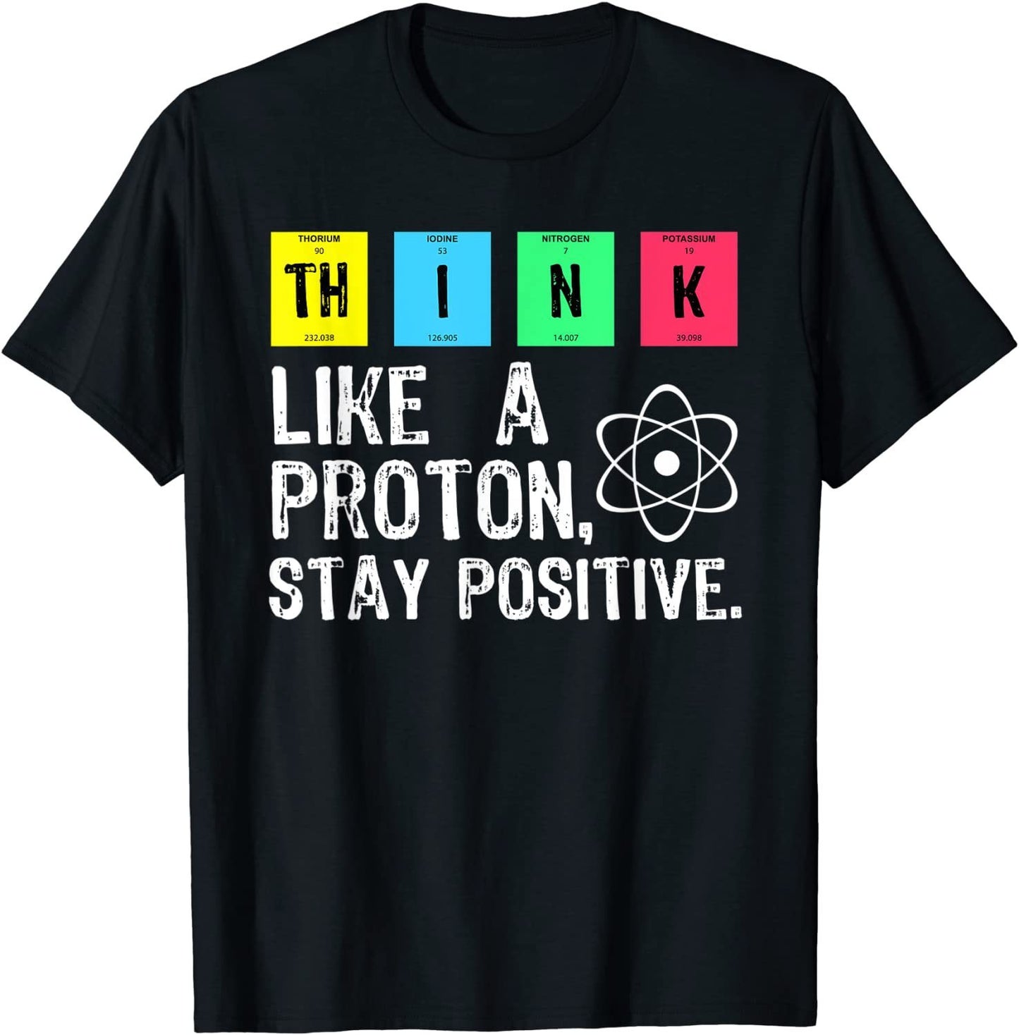 Think Like A Proton Stay Positive Science T Shirt