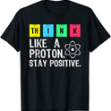 Think Like A Proton Stay Positive Science T Shirt